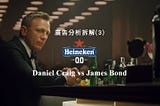 廣告分析拆解(3)-海尼根/Daniel Craig vs James Bond