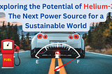 Exploring the Potential of Helium-3: The Next Power Source for a Sustainable World