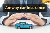 Home, Car, and Business Amway car insurance or Amsure Insurance