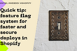 Quick tip: Create a feature flag system in your Shopify site for faster and safer deploys