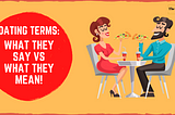 Dating Terms: What They Say VS What They Really Mean