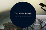 In the Ending is the Beginning — New Moon Scorpio