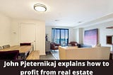 John Pjeternikaj explains how to profit from real estate