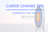 Career Change Tips: Remember the Why
