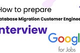 How to Prepare for a Database Migration Customer Engineer Interview at Google Cloud