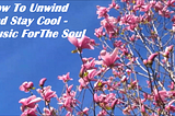 How to Unwind And Stay Cool — Music For The Soul