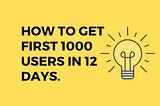 How to Get First 1000 Users for Your Product in 12Days | the Untold Method (I followed and it…