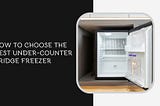 How To Choose The Best Under-Counter Fridge Freezer