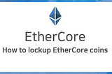 How to lockup EtherCore coins