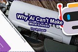 🤖 Why AI Is Incapable Of Moral Choices And Many More