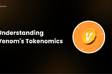 Understanding Venom’s Tokenomics