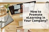 How to Promote eLearning in Your Company?