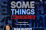 Introducing my new podcast SOME THINGS CONSIDERED