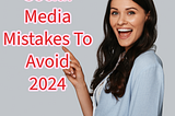 Social Media: 7 Mistakes To Avoid In 2024