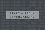 React + Redux Performance and the Benchmarks to Prove It
