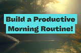 5 Reasons for a Good Morning Routine to Improve Daily Productivity