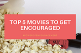 Top 5 Movies to Get Encouraged