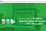 Advantages of Scraping Data from Alternate Sources such as PDF, XML & JSON