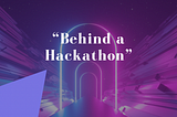 Behind a Hackathon