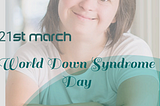 World Down Syndrome Day, 21st March