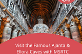 Visit the Famous Ajanta & Ellora Caves with MSRTC