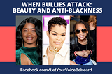 When Bullies Attack: Beauty and Anti-Blackness