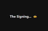 The Signing…
