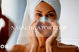 How to Choose the Right Nasal Dilator Strip for You?