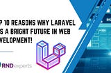 Top 10 Reasons Why Laravel has a Bright Future in Web Development