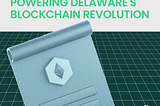 How ERC-884 Is Powering Delaware’s Blockchain Revolution