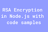 RSA Encryption in Node.js with Code Samples