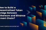 How to Build a Decentralized Token Bridge Between Ethereum and Binance Smart Chain?