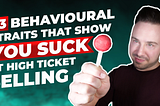 3 Behavioural Traits That Show You Suck At Selling