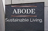 ABODE: Sustainable Living; Are you ready for the future?