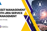 Case Study: Streamlining Asset Management with Jira Service Management
