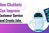 "Debunking the Chatbotpocalypse: How Chatbots Can Improve Customer Service and Create Jobs"