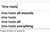 Time heals all wounds. — Who the hell said that?