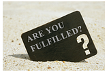 Are you feeling fulffilled?