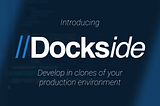 Introducing Dockside — Develop in clones of your production environment