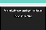 Form validation and user input sanitization tricks in laravel