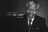 How to win or learn like Nelson Mandela, rather than simply repeating mistakes.
