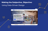 Making the Subjective, Objective: Using Data-Driven Design
