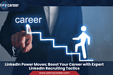 LinkedIn Power Moves: Boost Your Career with Expert LinkedIn Recruiting Tactics