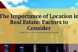 The Importance of Location in Real Estate: Factors to Consider