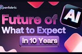 Future of AI: What to Expect in 10 Years