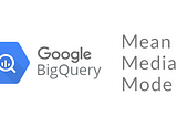 Calculate Mean, Median and Mode in BigQuery