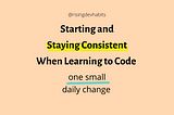 How to Start & Stay Consistent When Learning to Code