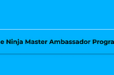 Ninja Master Ambassador Programs: A Gateway to Shaping the Future of Web3 and Decentralized Finance