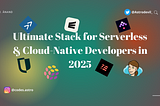 The Ultimate Stack for Serverless & Cloud-Native Developers in 2025 ⚡️