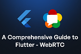 A Comprehensive Guide to Flutter-WebRTC